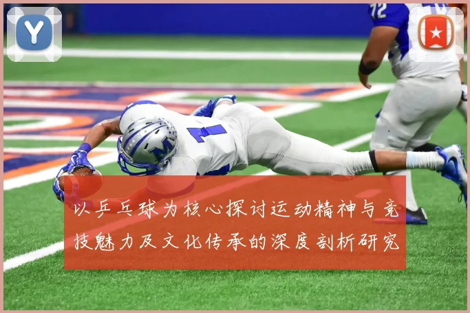以乒乓球为核心探讨运动精神与竞技魅力及文化传承的深度剖析研究
