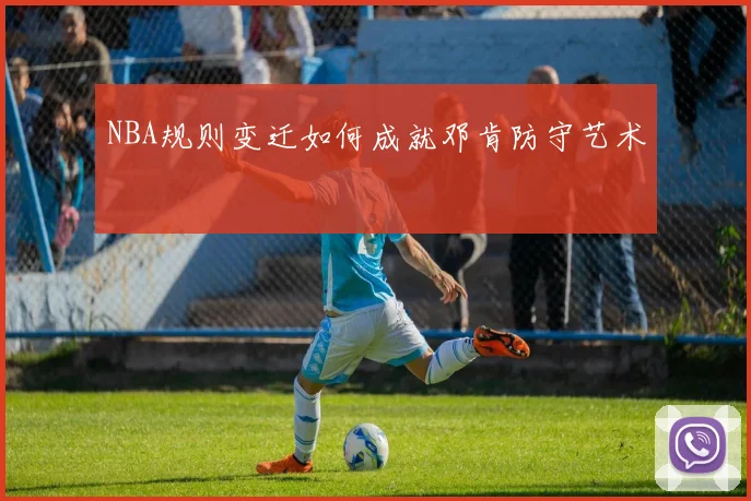 NBA规则变迁如何成就邓肯防守艺术