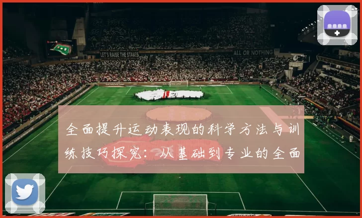 全面提升运动表现的科学方法与训练技巧探究：从基础到专业的全面指导