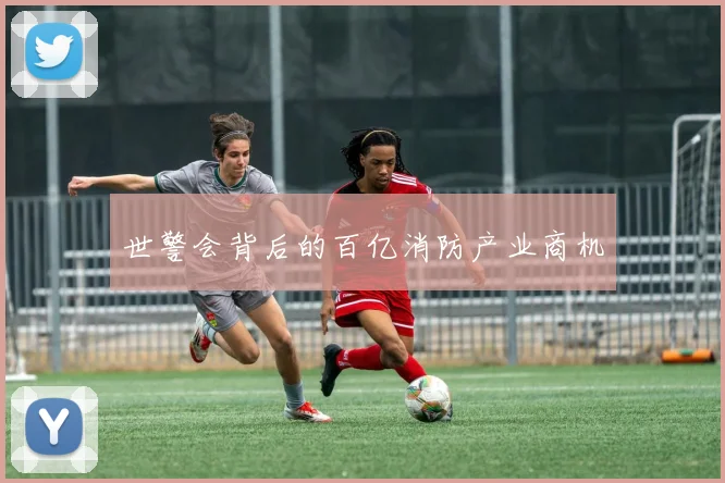 世警会背后的百亿消防产业商机